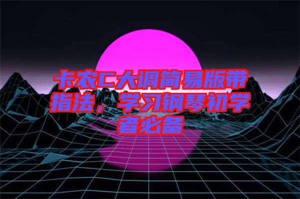 卡農(nóng)C大調簡易版帶指法，學習鋼琴初學者必備