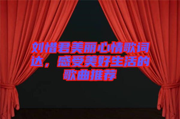 劉惜君美麗心情歌詞達，感受美好生活的歌曲推薦
