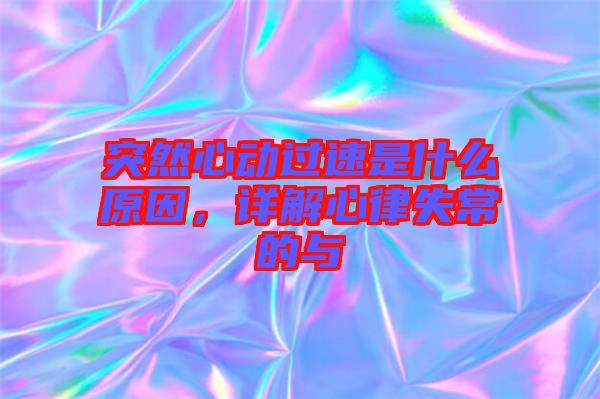 突然心動(dòng)過(guò)速是什么原因，詳解心律失常的與