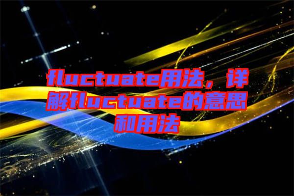 fluctuate用法，詳解fluctuate的意思和用法