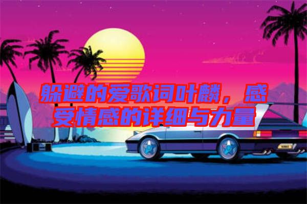 躲避的愛歌詞葉麟，感受情感的詳細與力量