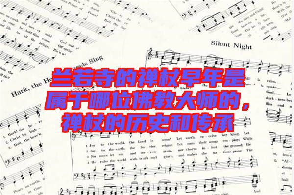 蘭若寺的禪杖早年是屬于哪位佛教大師的，禪杖的歷史和傳承