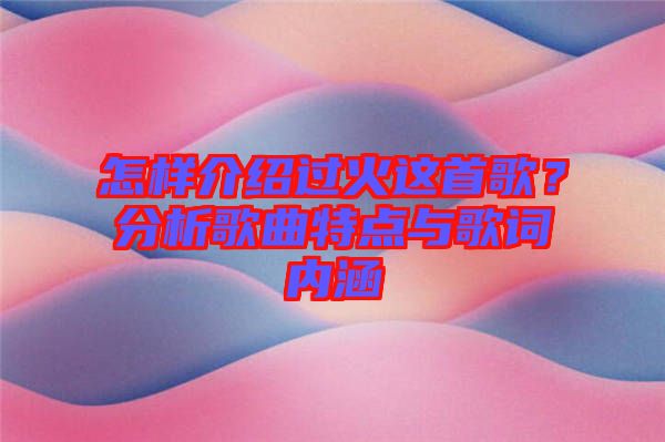 怎樣介紹過(guò)火這首歌？分析歌曲特點(diǎn)與歌詞內(nèi)涵