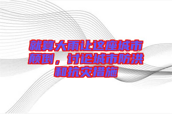 就算大雨讓這座城市顛倒，討論城市防洪和抗災措施