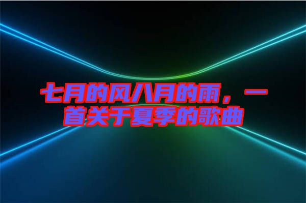 七月的風(fēng)八月的雨，一首關(guān)于夏季的歌曲