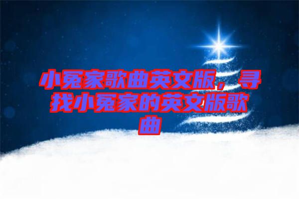 小冤家歌曲英文版，尋找小冤家的英文版歌曲