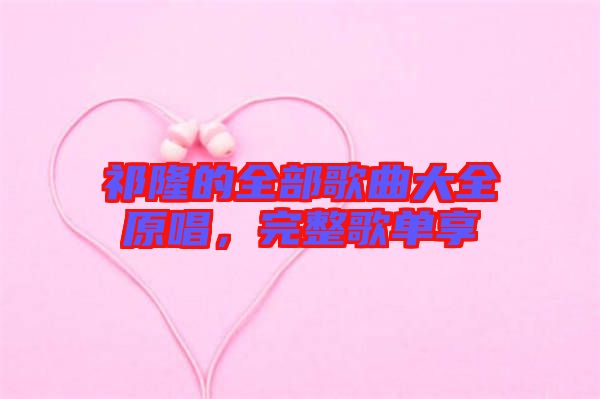 祁隆的全部歌曲大全原唱，完整歌單享