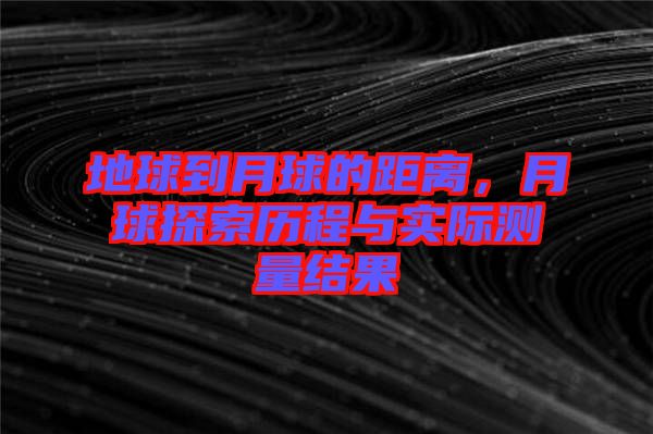 地球到月球的距離，月球探索歷程與實(shí)際測(cè)量結(jié)果