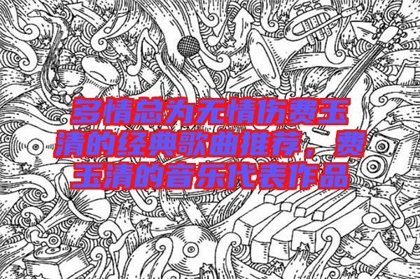 多情總為無情傷費玉清的經典歌曲推薦，費玉清的音樂代表作品