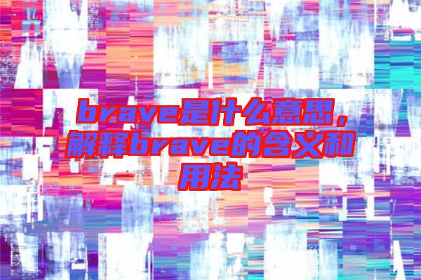brave是什么意思，解釋brave的含義和用法