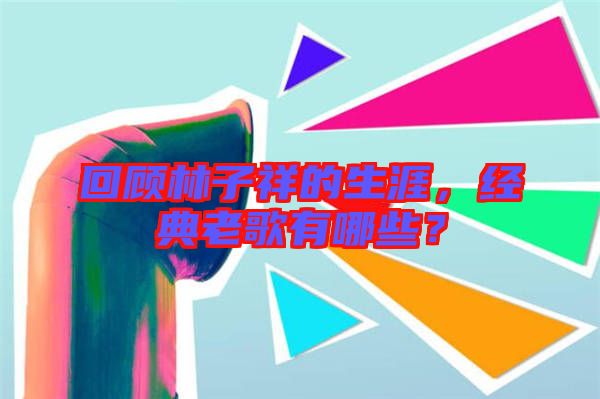 回顧林子祥的生涯，經(jīng)典老歌有哪些？