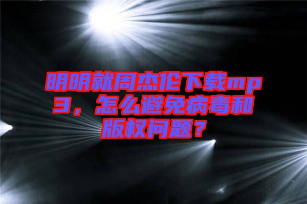 明明就周杰倫下載mp3，怎么避免病毒和版權(quán)問題？