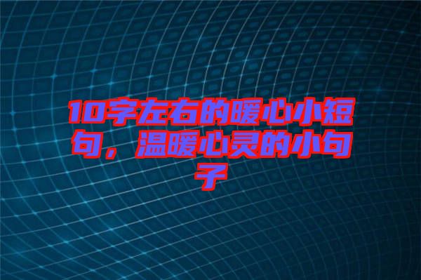 10字左右的暖心小短句，溫暖心靈的小句子