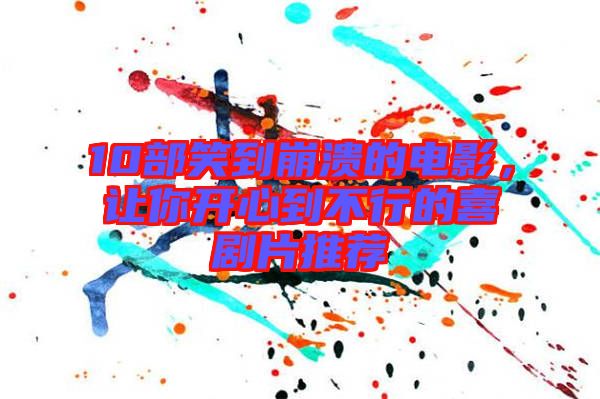 10部笑到崩潰的電影，讓你開心到不行的喜劇片推薦
