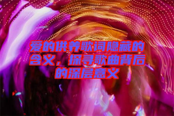 愛的供養(yǎng)歌詞隱藏的含義，探尋歌曲背后的深層意義