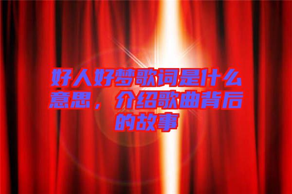 好人好夢歌詞是什么意思，介紹歌曲背后的故事