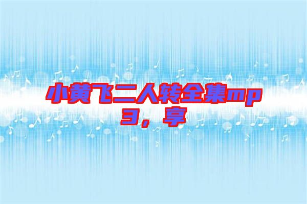 小黃飛二人轉(zhuǎn)全集mp3，享