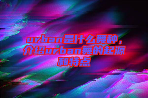 urban是什么舞種，介紹urban舞的起源和特點(diǎn)