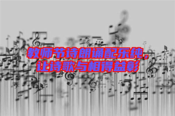 教師節(jié)詩(shī)朗誦配樂(lè)純，讓詩(shī)歌與相得益彰