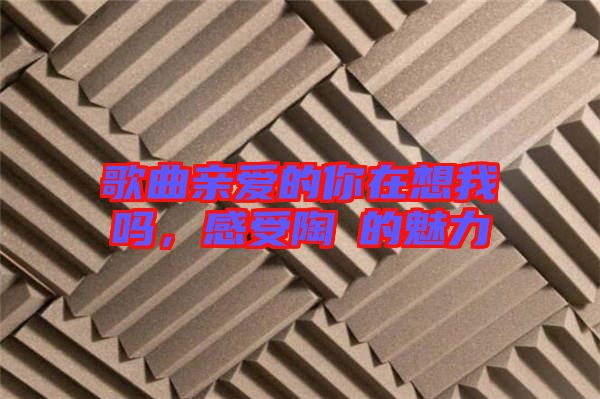 歌曲親愛(ài)的你在想我嗎，感受陶喆的魅力