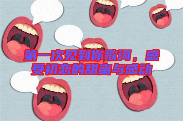 第一次見(jiàn)到你歌詞，感受初戀的甜蜜與感動(dòng)