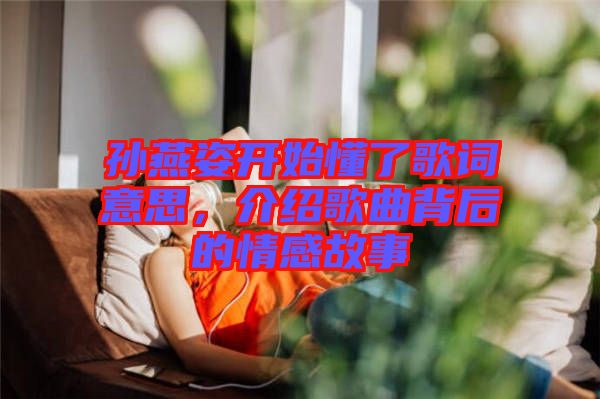 孫燕姿開始懂了歌詞意思，介紹歌曲背后的情感故事