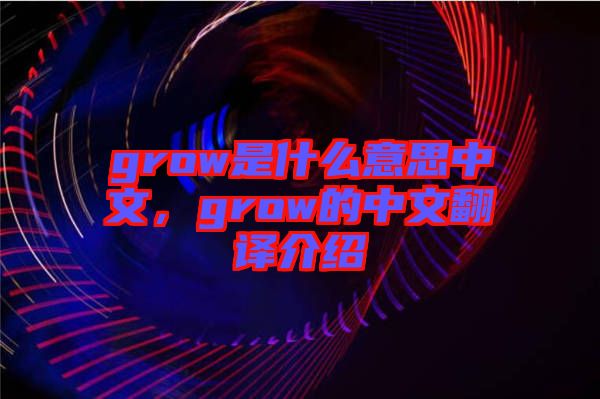 grow是什么意思中文，grow的中文翻譯介紹