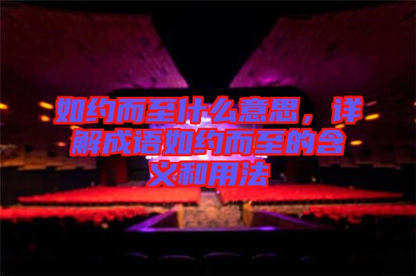 如約而至什么意思，詳解成語如約而至的含義和用法