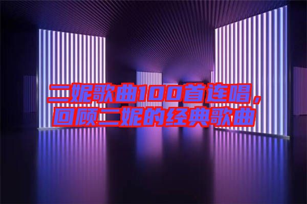 二妮歌曲100首連唱，回顧二妮的經(jīng)典歌曲