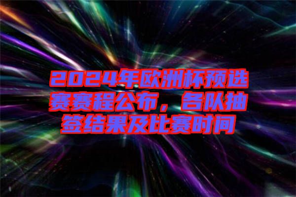2024年歐洲杯預(yù)選賽賽程公布，各隊(duì)抽簽結(jié)果及比賽時(shí)間