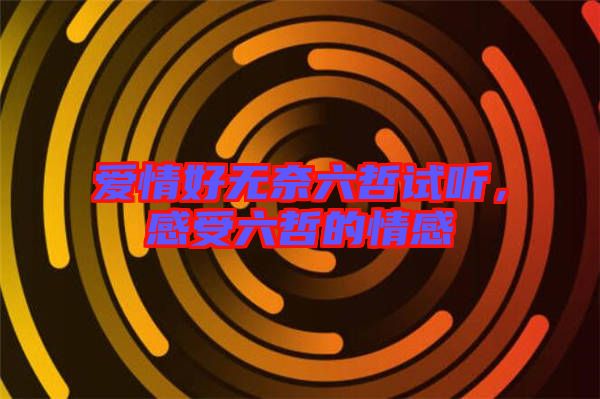 愛情好無奈六哲試聽，感受六哲的情感