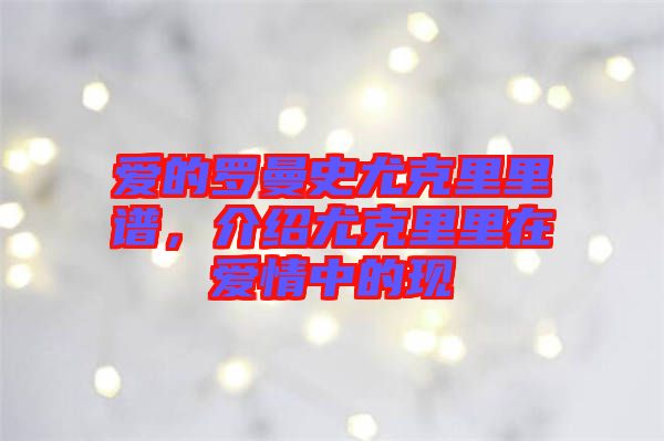 愛的羅曼史尤克里里譜，介紹尤克里里在愛情中的現(xiàn)