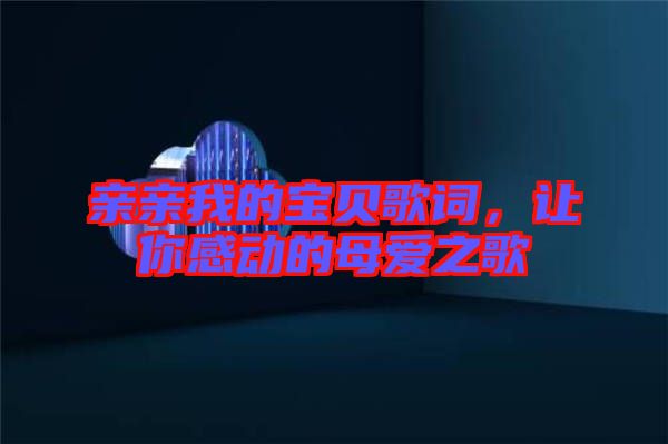 親親我的寶貝歌詞，讓你感動的母愛之歌