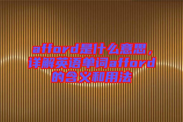 afford是什么意思，詳解英語單詞afford的含義和用法