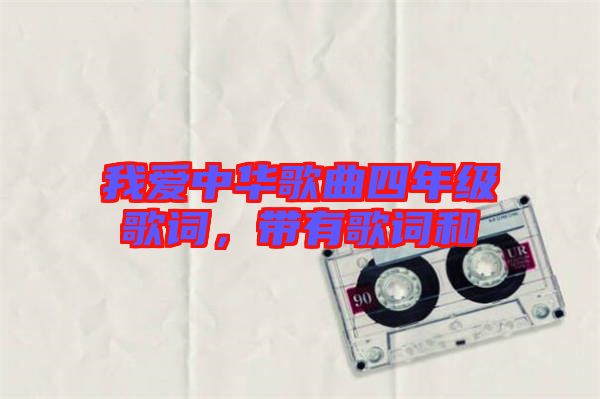 我愛中華歌曲四年級(jí)歌詞，帶有歌詞和