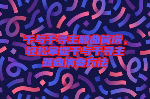 千與千尋主題曲簡譜，輕松掌握千與千尋主題曲演奏方法