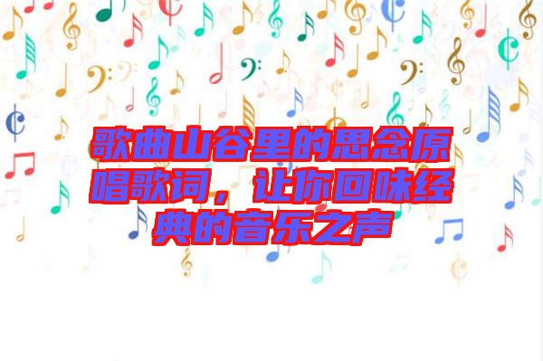 歌曲山谷里的思念原唱歌詞，讓你回味經(jīng)典的音樂之聲