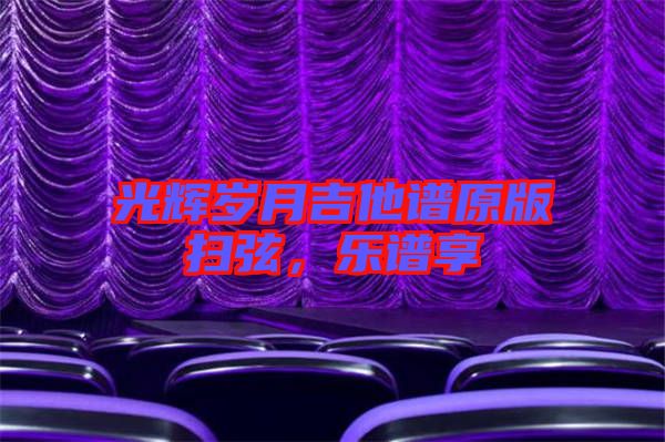 光輝歲月吉他譜原版掃弦，樂譜享