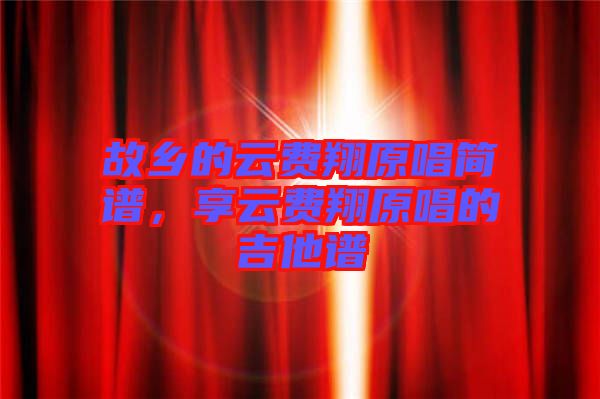 故鄉(xiāng)的云費翔原唱簡譜，享云費翔原唱的吉他譜