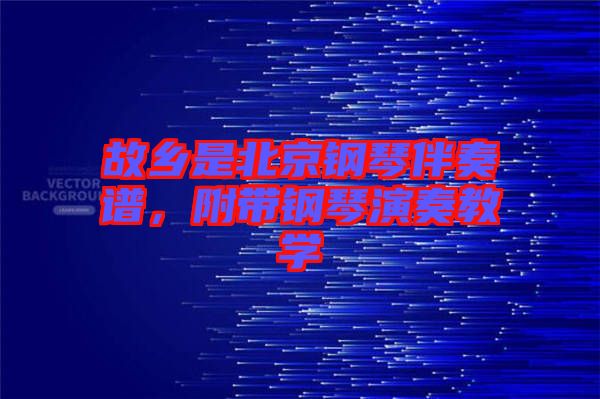 故鄉(xiāng)是北京鋼琴伴奏譜，附帶鋼琴演奏教學