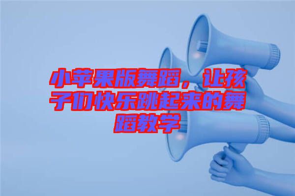 小蘋果版舞蹈，讓孩子們快樂跳起來的舞蹈教學