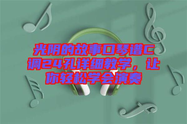 光陰的故事口琴譜C調(diào)24孔詳細(xì)教學(xué)，讓你輕松學(xué)會(huì)演奏
