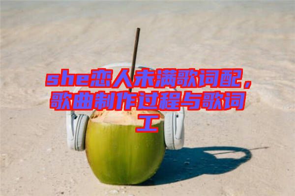she戀人未滿歌詞配，歌曲制作過程與歌詞工