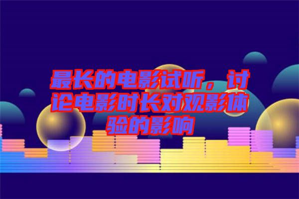 最長的電影試聽，討論電影時長對觀影體驗的影響