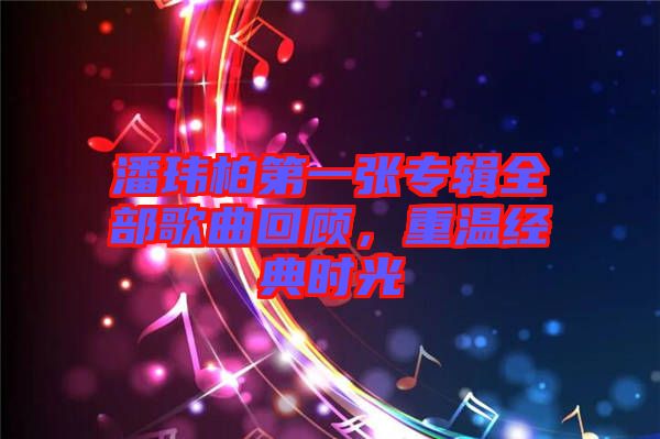 潘瑋柏第一張專(zhuān)輯全部歌曲回顧，重溫經(jīng)典時(shí)光