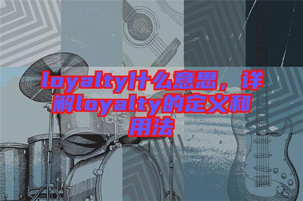 loyalty什么意思，詳解loyalty的定義和用法