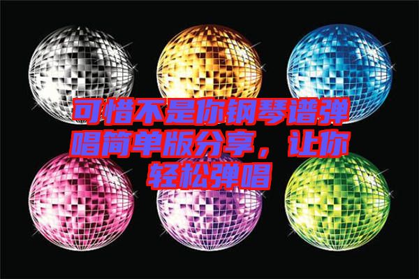 可惜不是你鋼琴譜彈唱簡單版分享，讓你輕松彈唱