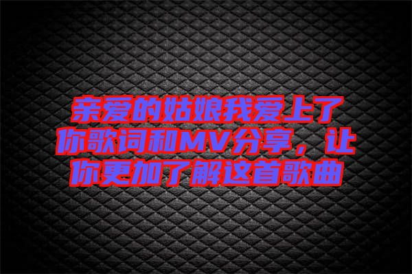 親愛(ài)的姑娘我愛(ài)上了你歌詞和MV分享，讓你更加了解這首歌曲