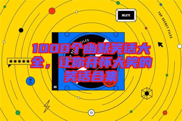 1000個(gè)幽默笑話大全，讓你開(kāi)懷大笑的笑話合集
