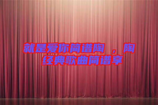 就是愛你簡(jiǎn)譜陶喆，陶喆經(jīng)典歌曲簡(jiǎn)譜享